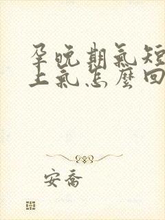 孕晚期气短喘不上气怎么回事封面