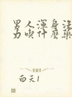 男人浑身没劲乏力吃什么药