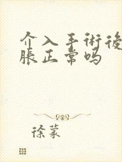 介入手术后肚子胀正常吗