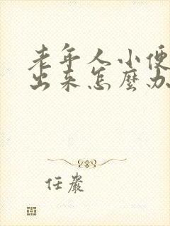 老年人小便拉不出来怎么办快速解决