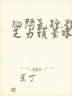 胸闷气短,体虚乏力头晕眼花