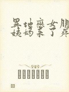 异地恋女朋友大姨妈来了疼怎么办