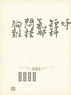 胸闷气短呼吸困难挂哪科