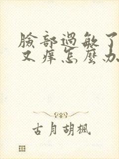 脸部过敏了又红又痒怎么办