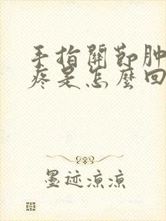 手指关节肿了还疼是怎么回事