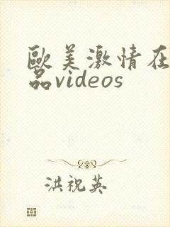 欧美激情在线精品videos