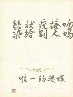 丝状疣接吻会传染给别人吗