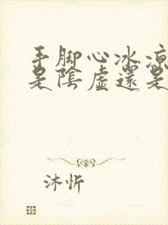 手脚心冰凉出汗是阴虚还是阳虚