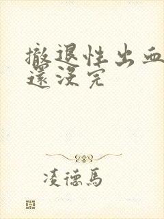 撤退性出血十天还没完