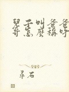 儿子叫爸爸的表哥怎么称呼封面