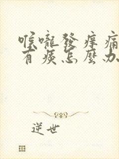 喉咙发痒痛咳嗽有痰怎么办