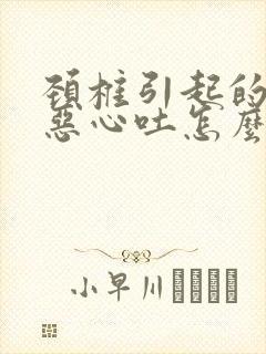 颈椎引起的头晕恶心吐怎么办