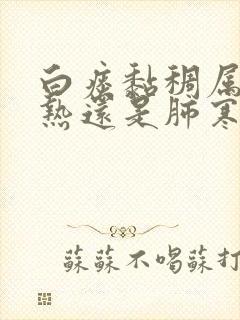 白痰黏稠属于肺热还是肺寒呢封面