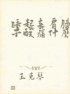 睡起来肩膀和脖子酸痛什么原因