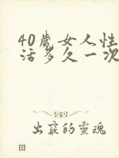 40岁女人性生活多久一次对身体好呢正常