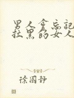 男人会忘记自己拉黑的女人吗