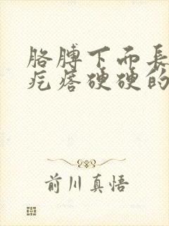 胳膊下面长了个疙瘩硬硬的一摸就疼怎么回事