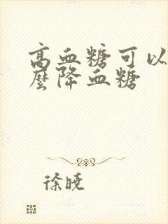 高血糖可以吃什么降血糖