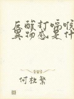 反酸打嗝喉咙有异物感是什么原因