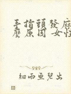 手指头发麻是什么原因 女性