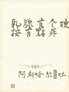 乳腺有个硬块一按有点疼