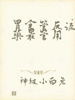 胃食管反流吃啥药最管用