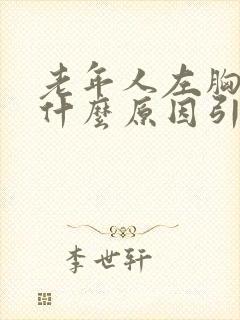 老年人左胸疼是什么原因引起的