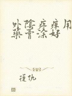 外阴疼痒用什么药膏涂好