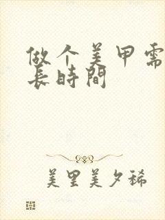 做个美甲需要多长时间