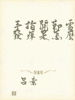 手指关节处脱皮发痒是怎么回事