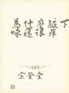 为什么腋下有异味还很痒