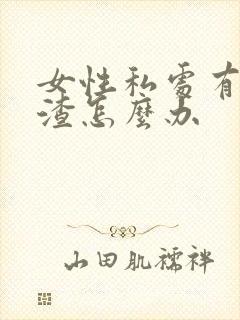 女性私处有豆腐渣怎么办