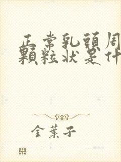 正常乳头周围有颗粒状是什么原因