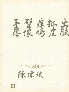 手臂痒抓出小疙瘩像鸡皮肤