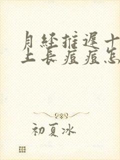 月经推迟十天脸上长痘痘怎么回事