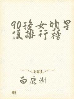 90后女明星颜值排行榜