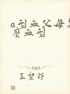 a型血父母是什么血型