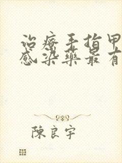 治疗手指甲真菌感染药最有效的是什么药