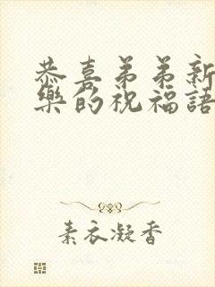 恭喜弟弟新婚快乐的祝福语