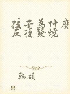 孩子为什么老是反复发烧封面