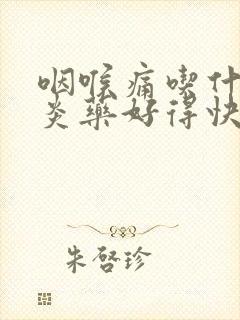 咽喉痛吃什么消炎药好得快