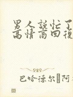 男人说忙了怎么高情商回复