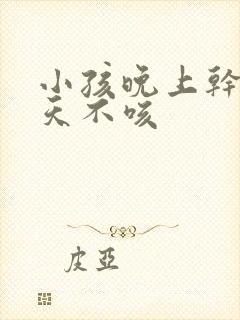 小孩晚上干咳白天不咳