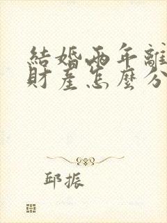 结婚两年离婚了财产怎么分配