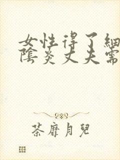 女性得了细菌性阴炎丈夫需要怎么治疗