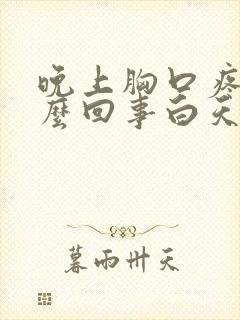 晚上胸口疼是怎么回事白天又没事