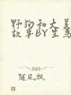 野狗和大美人的故事BY生为红蓝封面