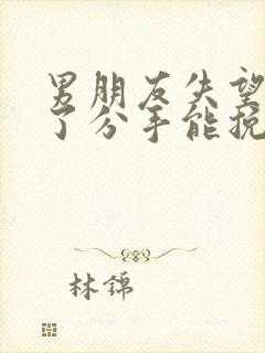 男朋友失望攒够了分手能挽回么