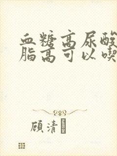 血糖高尿酸高血脂高可以吃什么菜