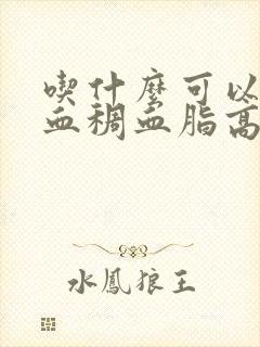 吃什么可以改善血稠血脂高